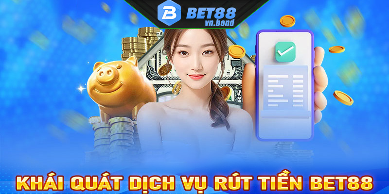 Khái quát về dịch vụ rút tiền Bet88 cược thủ cần biết