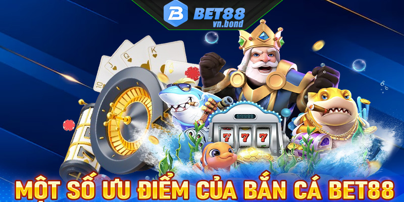 Giới thiệu một số ưu điểm nổi bật tại sảnh game bắn cá Bet88 