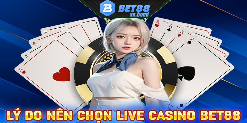 Những lý do các bet thủ nên chọn lựa sòng bạc live casino Bet88 