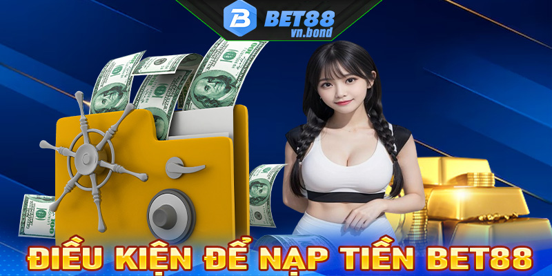 Điều kiện cần đáp ứng để nạp tiền Bet88 thành công 