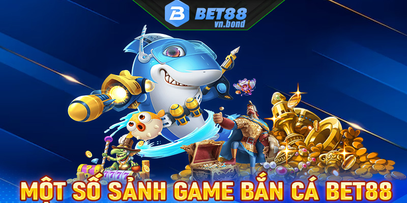 Top một số sảnh game bắn cá bet88 được yêu thích nhất hiện nay